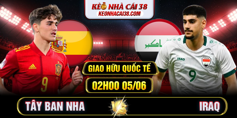 Soi Kèo Tây Ban Nha Vs Iraq 02h00 05/06 - Giao Hữu Quốc Tế 1 Soi Kèo Tây Ban Nha Vs Iraq 02h00 05/06 - Giao Hữu Quốc Tế